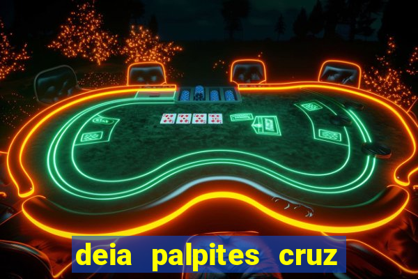 deia palpites cruz do dia